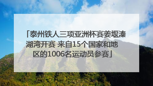 泰州铁人三项亚洲杯赛姜堰溱湖湾开赛 来自15个国家和地区的1006名运动员参赛
